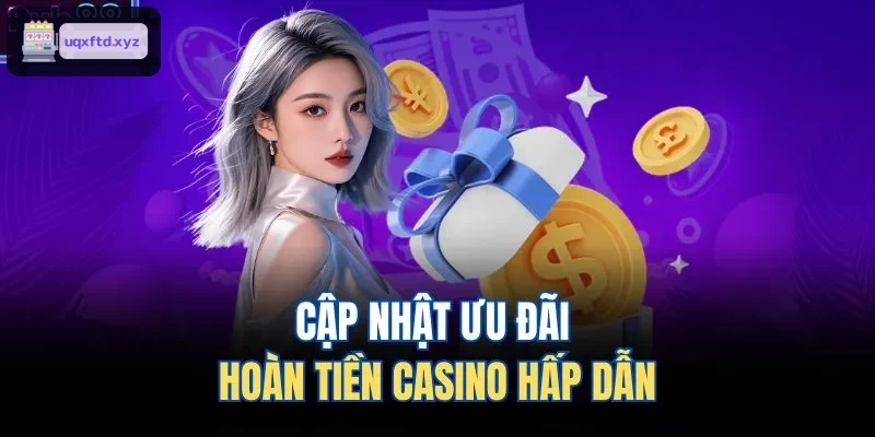 Ưu đãi hoàn tiền casino trực tuyến mới nhất