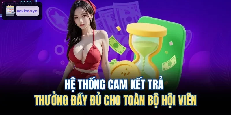 Cam kết trả thưởng chính xác và nhanh chóng của hệ thống