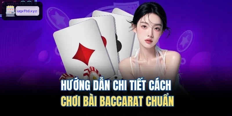 Chi tiết hướng dẫn chơi bài Baccarat chuẩn xác