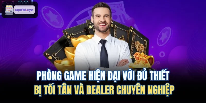 Phòng chơi hiện đại với thiết bị tối tân và dealer chuyên nghiệp