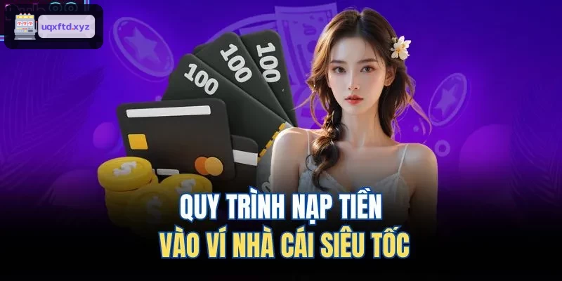 Quy trình nạp tiền nhanh chóng vào tài khoản nhà cái